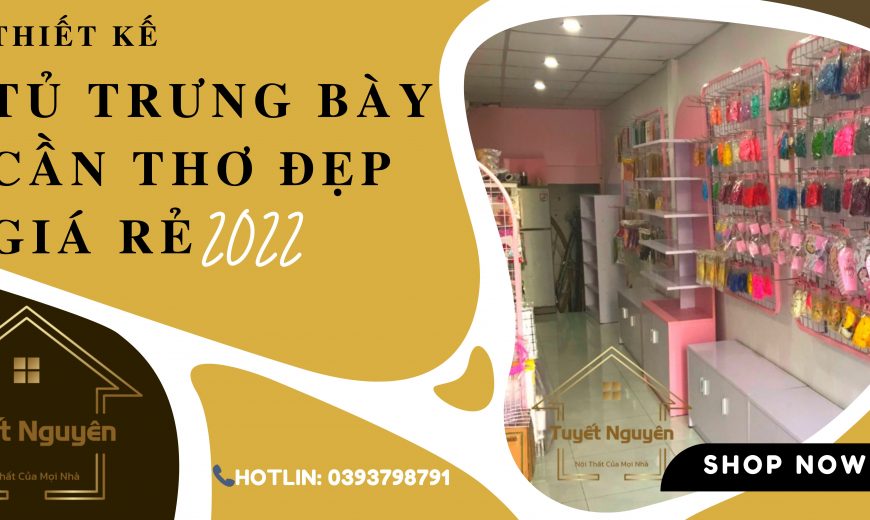 thiết kế tủ trưng bày cần thơ đẹp giá rẻ 2022