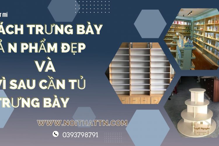 Bật mí các trưng bày sản phẩm đẹp và vì sau cần tủ trưng bày